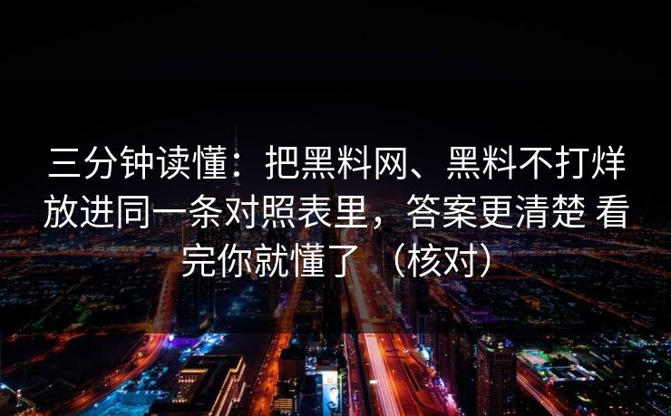 三分钟读懂：把黑料网、黑料不打烊放进同一条对照表里，答案更清楚 看完你就懂了 （核对）