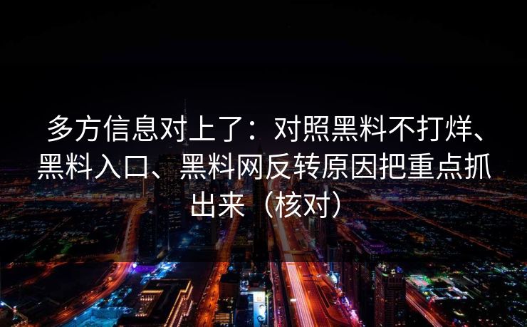 多方信息对上了：对照黑料不打烊、黑料入口、黑料网反转原因把重点抓出来（核对）