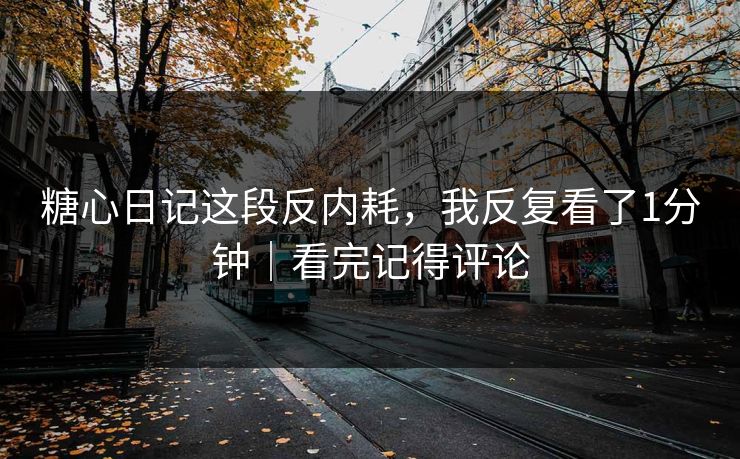 糖心日记这段反内耗，我反复看了1分钟｜看完记得评论