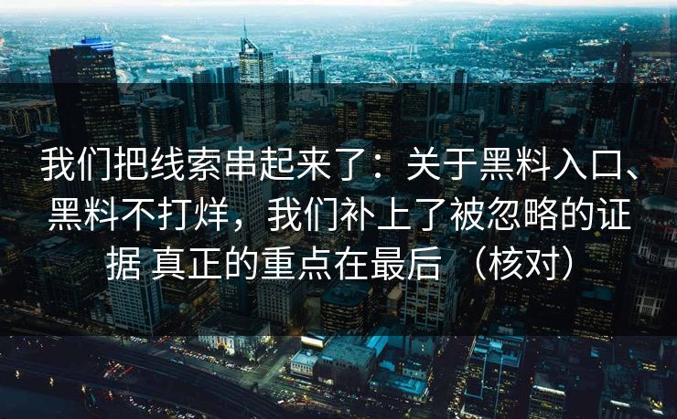 我们把线索串起来了：关于黑料入口、黑料不打烊，我们补上了被忽略的证据 真正的重点在最后 （核对）