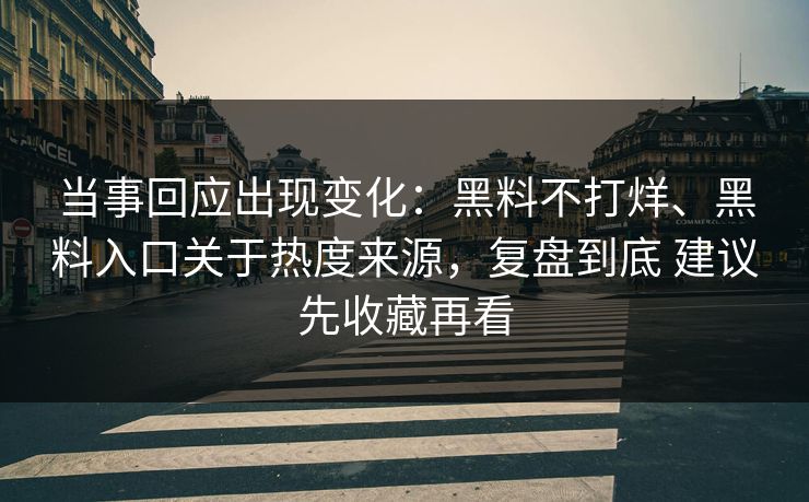 当事回应出现变化：黑料不打烊、黑料入口关于热度来源，复盘到底 建议先收藏再看