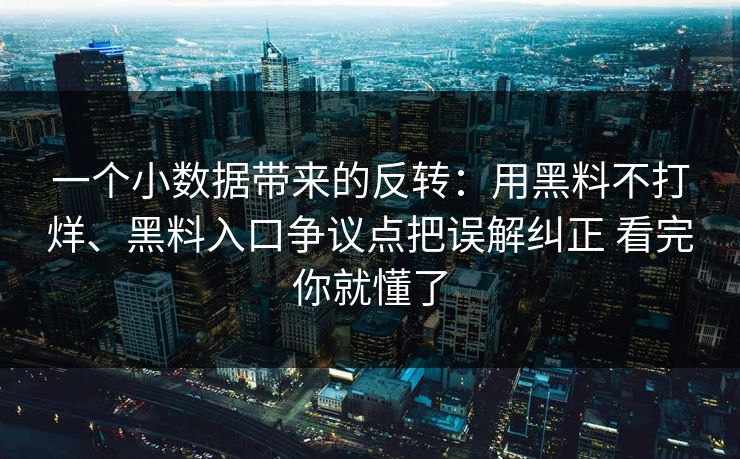 一个小数据带来的反转：用黑料不打烊、黑料入口争议点把误解纠正 看完你就懂了