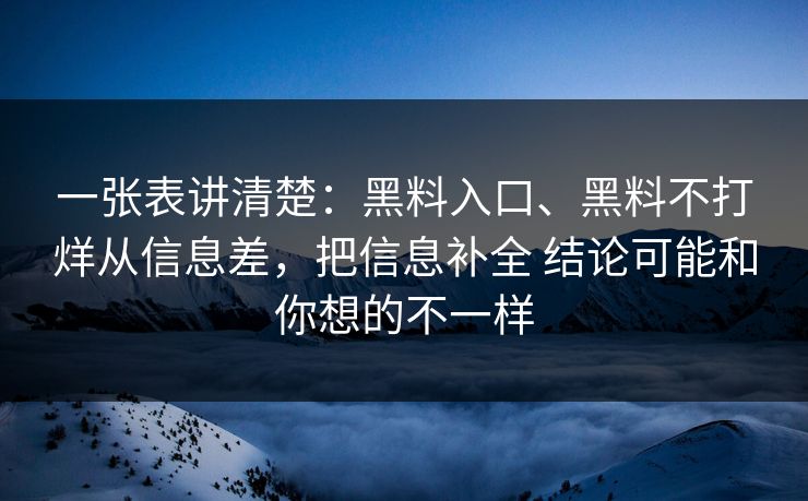 一张表讲清楚：黑料入口、黑料不打烊从信息差，把信息补全 结论可能和你想的不一样